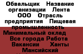 Обвальщик › Название организации ­ Лента, ООО › Отрасль предприятия ­ Пищевая промышленность › Минимальный оклад ­ 1 - Все города Работа » Вакансии   . Ханты-Мансийский,Нефтеюганск г.